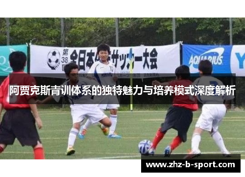阿贾克斯青训体系的独特魅力与培养模式深度解析