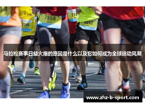 马拉松赛事日益火爆的原因是什么以及它如何成为全球运动风潮 马拉松赛事日益火爆的原因是什么以及它如何成为全球运动风潮