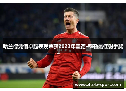 哈兰德凭借卓越表现荣获2023年盖德·穆勒最佳射手奖