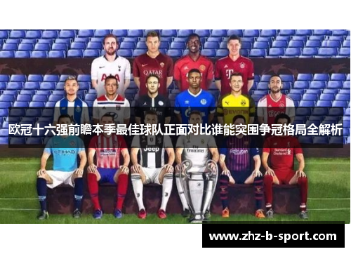 欧冠十六强前瞻本季最佳球队正面对比谁能突围争冠格局全解析 欧冠十六强前瞻本季最佳球队正面对比谁能突围争冠格局全解析